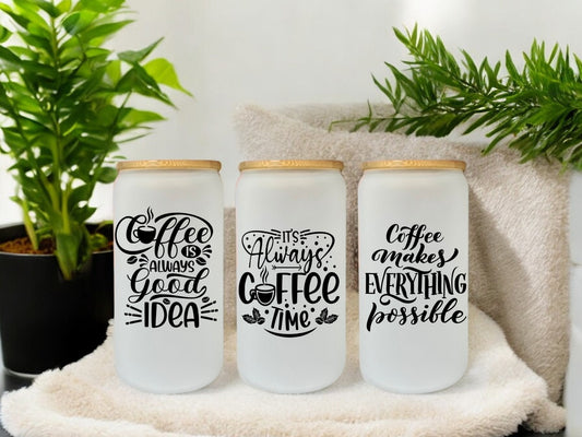 Coffee is Always a Good Idea, But First Coffee, It's Always Coffee Time, Coffee makes Everything Possible, Frosted Glass Cup, Iced Coffee